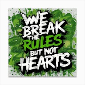 We Break The Rules But Not Hearts Canvas Print