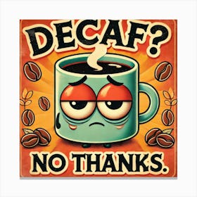 Decaf? No Thanks. Kitschy Kitchen Art Series Canvas Print