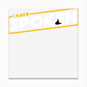 Hot Trend I Have Spoken Canvas Print