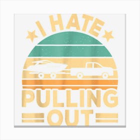 I Hate Pulling Out Boating Funny Retro Boat Captain Canvas Print