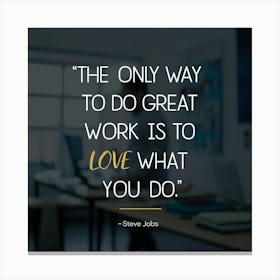 Only Way To Do Great Work Is To Love What You Do Canvas Print