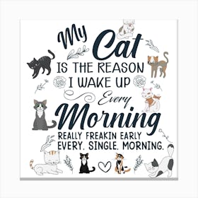 My Cat Is The Reason I Wake Up Every Morning Canvas Print