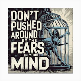 Don'T Push Around By The Fears In Your Mind Canvas Print