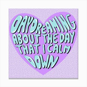 Daydreaming About The Day That I Calm Down Canvas Print