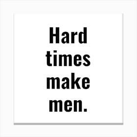 Hard Times Make Men 4 Canvas Print