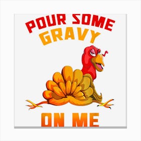 Pour Some Gravy On Me Happy Turkey Day Funny Thanksgiving Canvas Print