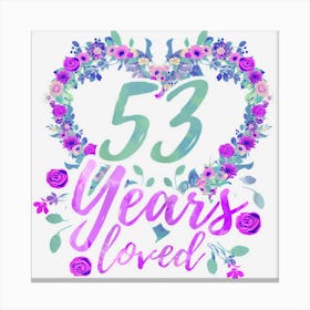 Womens 53 Years Loved 53rd Birthday Bday Party Flowers Girls Women Canvas Print