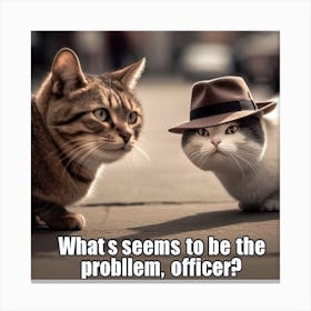 Whats Seems To Be The Problem Officer Canvas Print