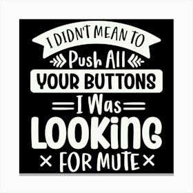 i Didn T Mean To Push All Your Buttons I Was Looking For Mute 2 Canvas Print