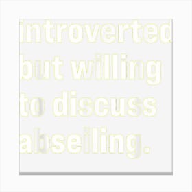 Funny Introverted But Willing To Discuss Abseiling Canvas Print