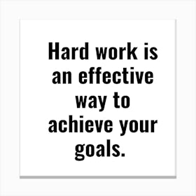 Hard Work Is An Effective Way To Achieve Your Goals Canvas Print