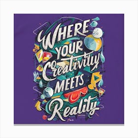 Where Your Creativity Meets Reality Canvas Print