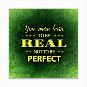 You Were Born To Be Real Not To Be Perfect Motivation Incentive Strengthen Canvas Print