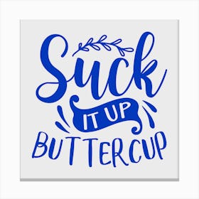 suck It Up Buttercup 1 Canvas Print