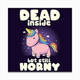 Dead Inside But Still Horny - Funny Unicorn Sarcasm Quotes Gift 1 Canvas Print