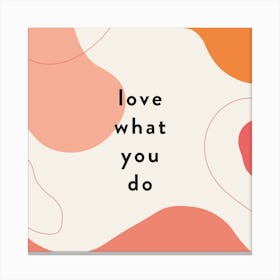 Love What You Do Abstract Quote Square Canvas Print