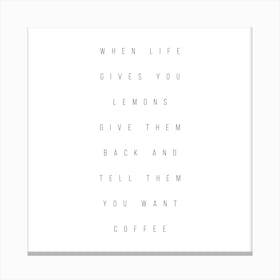 When Life Gives You Lemons Give Them Back And Tell Them You Want Coffee Canvas Print