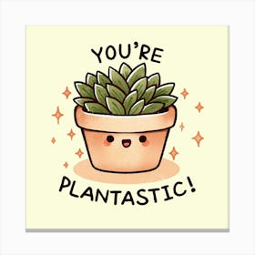 You're Plantastic Canvas Print