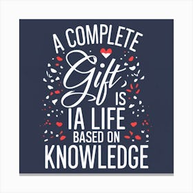 Complete Gift Is A Life Based On Knowledge Canvas Print