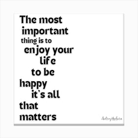 Most Important Thing To Enjoy Your Life Is To Be Happy Canvas Print