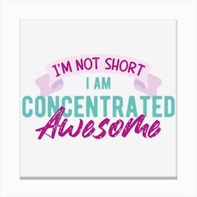 I Am Not Short I Am Concentrated Awesome Canvas Print
