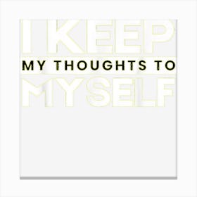 I Keep My Thoughts To Myself Canvas Print