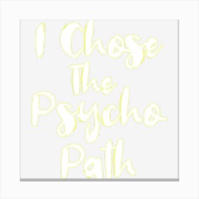 Funny Psychology Shirts I Chose The Psycho Path Canvas Print