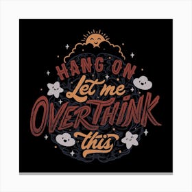 Hang On Let Me Overthink This Square Canvas Print