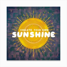 Create Your Own Sunshine Canvas Print