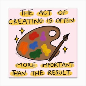 The Act Of Creating Is Often More Important Than The Result Canvas Print
