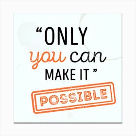 Only You Can Make It Possible Canvas Print