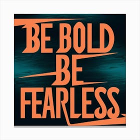 Bold Be Fearless Canvas Print