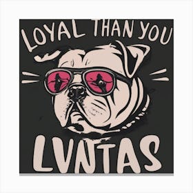 Loyal Than You Livtas Canvas Print