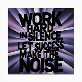 Work Hard In Silence Let Success Make The Noise Canvas Print