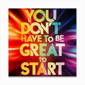 You Don'T Have To Be Great To Start Canvas Print