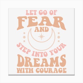 Let Go Of Fear And Step Into Your Dreams With Courage Canvas Print