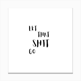 Let That Shit Go Inspirational Funny Quote Canvas Print