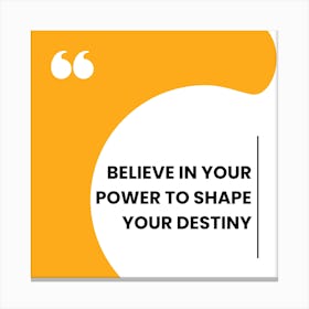 Believe In Your Power To Shape Your Destiny Canvas Print
