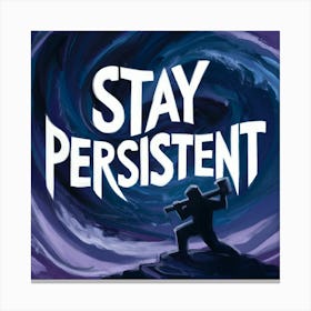 Stay Persistent Canvas Print