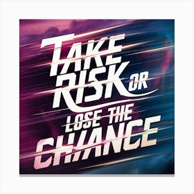 Take Risk Or Lose The Chance Canvas Print