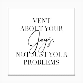 Vent About Your Joys Not Just Your Problems Canvas Print
