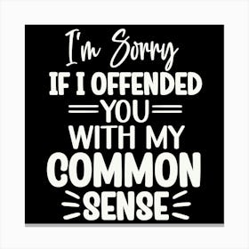 i M Sorry If I Offended You With My Common Sense 2 Canvas Print