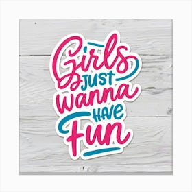 Girls Just Wanna Have Fun Canvas Print