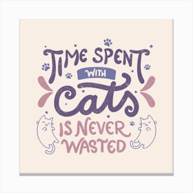 Time Spent With Cats Is Never Wasted Square Canvas Print