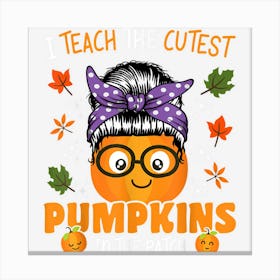 Halloween Teacher Teach The Cutest Pumpkins In The Patch Canvas Print