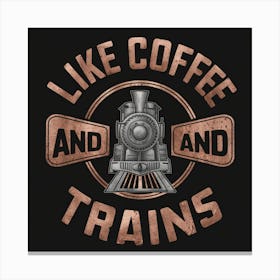 Like Coffee And Trains Canvas Print