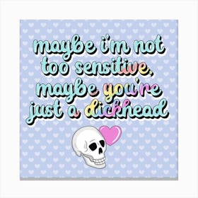 Maybe I'm Not Too Sensitive Canvas Print