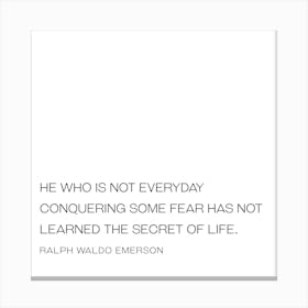 He Is Not Everyday Conquering Some Fear Has Not Learned The Secret Of Life - Ralph Waldo Emerson Canvas Print