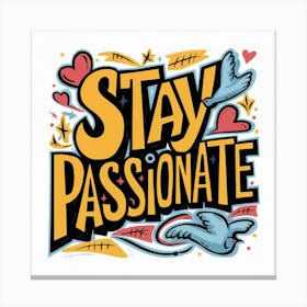 Stay Passionate 2 Canvas Print