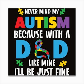 Autism Never Mind My Autism Because With A Dad Canvas Print